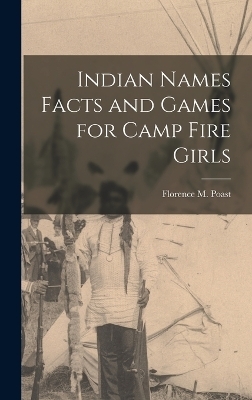 Indian Names Facts and Games for Camp Fire Girls - Florence M Poast