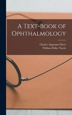 A Text-Book of Ophthalmology - Charles Augustus Oliver, William Fisher Norris