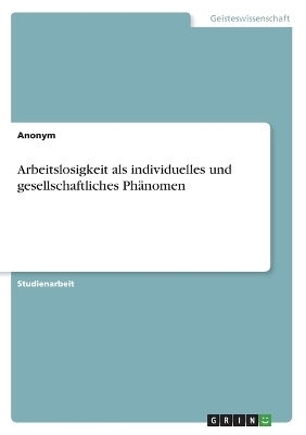 Arbeitslosigkeit als individuelles und gesellschaftliches PhÃ¤nomen -  Anonymous