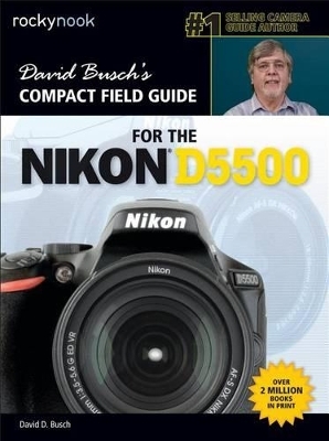 David Busch's Compact Field Guide for the Nikon D5500 - David D. Busch