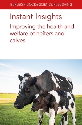 Instant Insights: Improving the Health and Welfare of Heifers and Calves - Emeritus Prof Norman B. Williamson, Dr Emily Miller-Cushon, Dr Jennifer Van Os, Dr John F. Mee