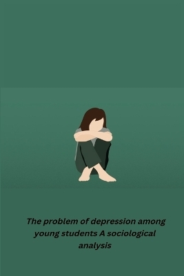 The problem of depression among young students A sociological analysis - Biswas Chandrima