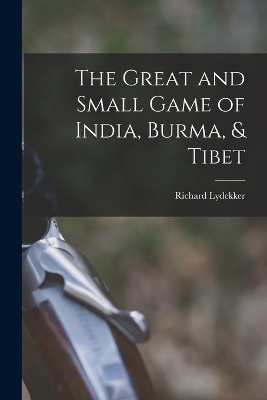 The Great and Small Game of India, Burma, & Tibet - Richard Lydekker