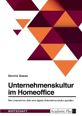 Unternehmenskultur im Homeoffice. Wie Unternehmen aktiv eine digitale Unternehmenskultur gestalten - Dennis Geese