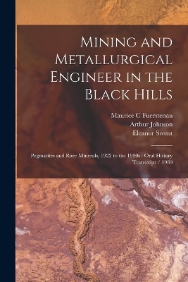 Mining and Metallurgical Engineer in the Black Hills - Arthur Johnson, Eleanor Swent, Maurice C Fuerstenau