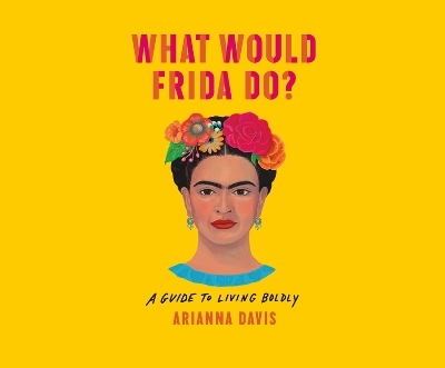 What Would Frida Do? - Arianna Davis