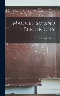 Magnetism and Electricity - Frederick Guthrie