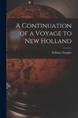 A Continuation of a Voyage to New Holland - William Dampier