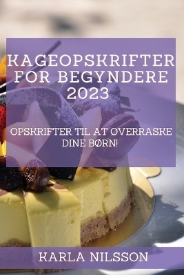 Kageopskrifter for begyndere 2023 - Karla Nilsson