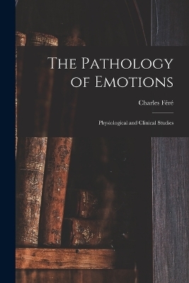 The Pathology of Emotions - Charles Féré