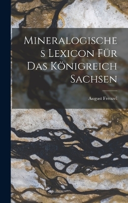 Mineralogisches Lexicon Für Das Königreich Sachsen - August Frenzel