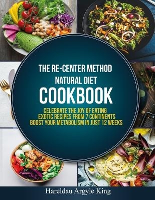 The Re-Center Method Natural Diet Cookbook - Hareldau Argyle King