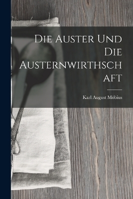 Die Auster Und Die Austernwirthschaft - Karl August Möbius