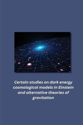 Certain studies on dark energy cosmological models in Einstein and alternative theories of gravitation - Aditya Yerramsetti