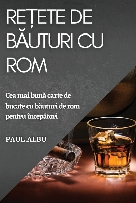 Re&#539;ete de b&#259;uturi cu rom - Paul Albu Albu