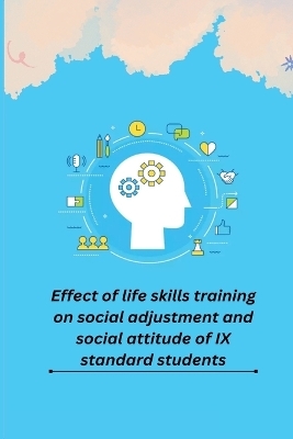 Effect of life skills training on social adjustment and social attitude of IX standard students - Sreeni Vasan Syama