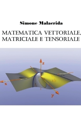 Matematica vettoriale, matriciale e tensoriale - Simone Malacrida