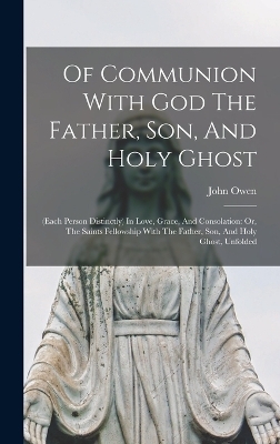 Of Communion With God The Father, Son, And Holy Ghost - John Owen