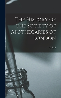 The History of the Society of Apothecaries of London - C R B B 1850 Barrett