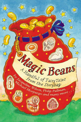 Magic Beans: A Handful of Fairytales from the Storybag -  Malorie Blackman,  Michael Morpurgo,  Linda Newbery,  PHILIP PULLMAN,  Jacqueline Wilson,  Kit Wright,  Henrietta Branford,  Gillian Cross,  Berlie Doherty,  Anne Fine,  Alan Garner,  Susan Gates,  Ad le Geras,  TONY MITTON