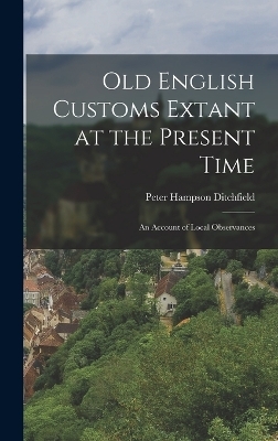 Old English Customs Extant at the Present Time - Peter Hampson Ditchfield