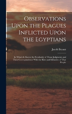 Observations Upon the Plagues Inflicted Upon the Egyptians - Jacob Bryant