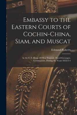 Embassy to the Eastern Courts of Cochin-China, Siam, and Muscat - Edmund Roberts