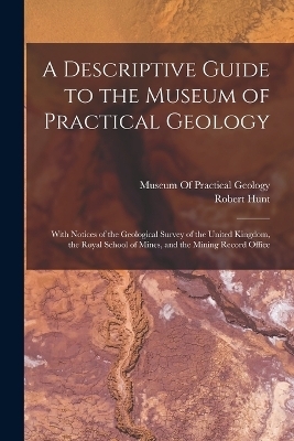 A Descriptive Guide to the Museum of Practical Geology - Robert Hunt