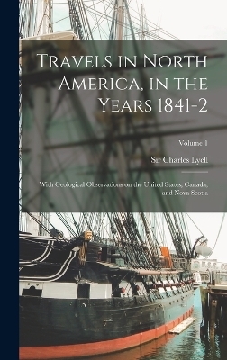 Travels in North America, in the Years 1841-2; With Geological Observations on the United States, Canada, and Nova Scotia; Volume 1 - 