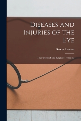 Diseases and Injuries of the Eye - George Lawson