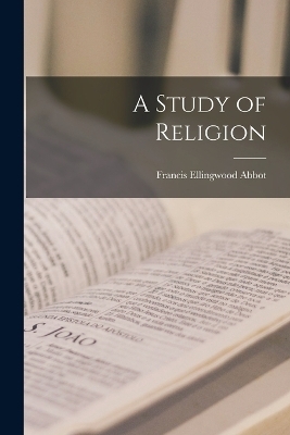 A Study of Religion - Francis Ellingwood Abbot