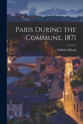 Paris During the Commune, 1871 - William Gibson