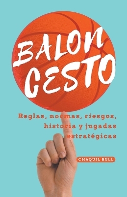 Baloncesto, reglas, normas, riesgos, historia y jugadas estratégicas. - Chaquil Bull