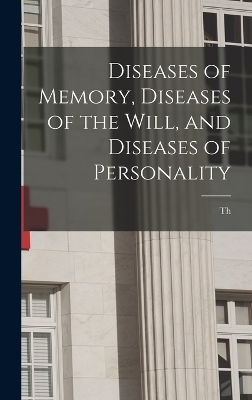 Diseases of Memory, Diseases of the Will, and Diseases of Personality - Th 1839-1916 Ribot