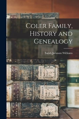 Coler Family, History and Genealogy - Sarah Johnson Williams