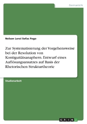 Zur Systematisierung der Vorgehensweise bei der Resolution von KontiguitÃ¤tsanaphern. Entwurf eines AuflÃ¶sungsansatzes auf Basis der Rhetorischen Strukturtheorie - Nelson Leroi Sofac Fogo