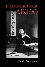 Enlightenment through Aikido -  Kanshu Sunadomari