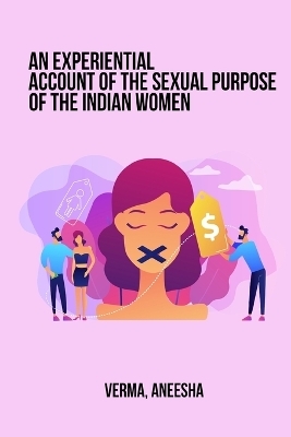 An Experiential Account of the Sexual Purpose of the Indian Woman - Verma Aneesha