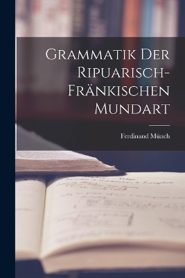 Grammatik Der Ripuarisch-Fränkischen Mundart - Ferdinand Münch