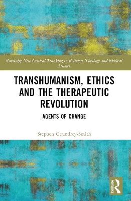 Transhumanism, Ethics and the Therapeutic Revolution - Stephen Goundrey-Smith