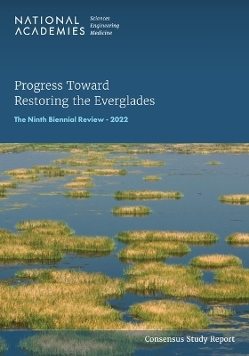 Progress Toward Restoring the Everglades - Engineering National Academies of Sciences  and Medicine,  Division on Earth and Life Studies,  Water Science and Technology Board,  Committee on Independent Scientific Review of Everglades Restoration Progress