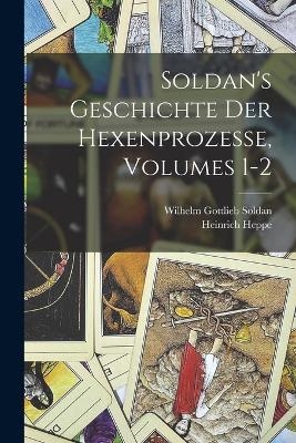 Soldan's Geschichte Der Hexenprozesse, Volumes 1-2 - Heinrich Heppe, Wilhelm Gottlieb Soldan