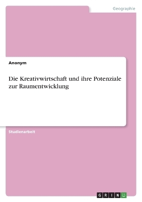 Die Kreativwirtschaft und ihre Potenziale zur Raumentwicklung -  Anonym