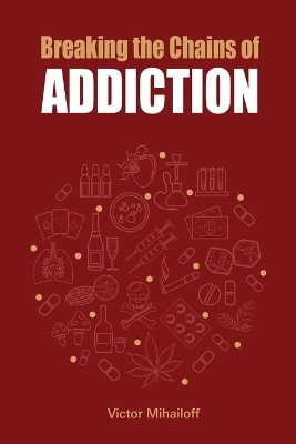 Breaking the Chains of Addiction - Victor Mihailoff