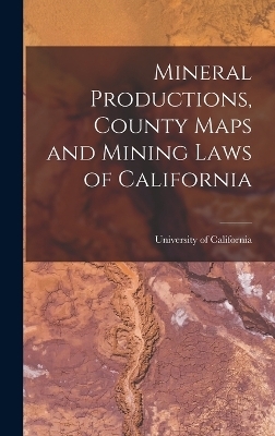 Mineral Productions, County Maps and Mining Laws of California - 