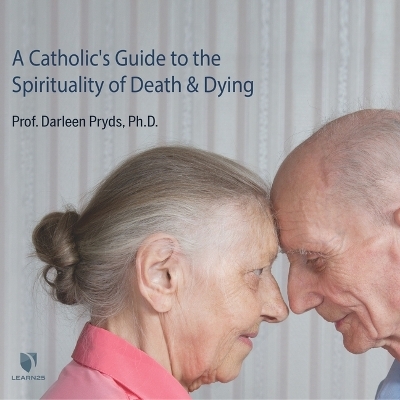 A Catholic's Guide to the Spirituality of Death and Dying - Darleen Pryds