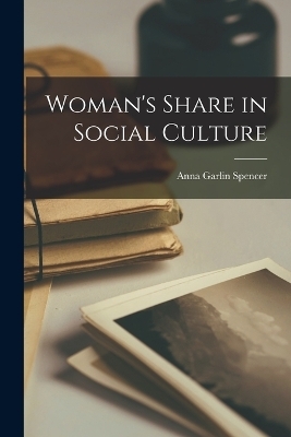 Woman's Share in Social Culture - Anna Garlin Spencer