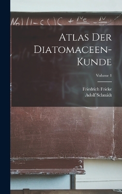 Atlas Der Diatomaceen-Kunde; Volume 1 - Adolf Schmidt, Friedrich Fricke