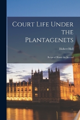 Court Life Under the Plantagenets - Hubert Hall