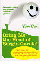 Bring Me the Head of Sergio Garcia -  Tom Cox